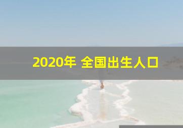 2020年 全国出生人口